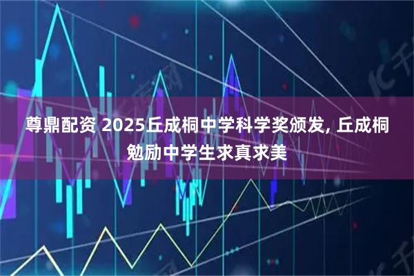 尊鼎配资 2025丘成桐中学科学奖颁发, 丘成桐勉励中学生求真求美